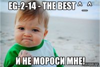 eg-2-14 - the best ^_^ И не мороси мне!