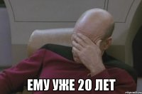  ему уже 20 лет