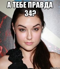 а тебе правда 34? 