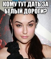 Кому тут дать за белый дороги? 