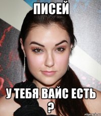 Писей У тебя вайс есть ?