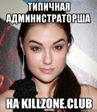 Типичная администраторша на killzone.club