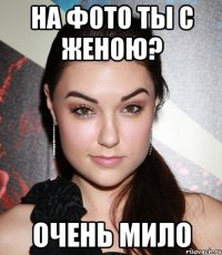 на фото ты с женою? очень мило