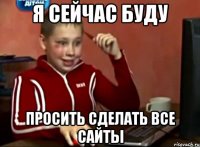 я сейчас буду просить сделать все сайты