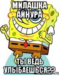 милашка Айнура ты ведь улыбаешься??