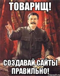 Товарищ! Создавай сайты правильно!