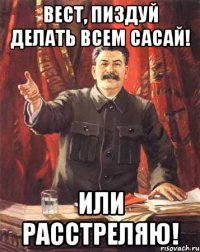 Вест, пиздуй делать всем сасай! Или расстреляю!