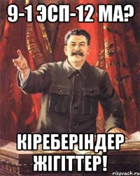 9-1 ЭСП-12 ма? кіреберіндер жігіттер!