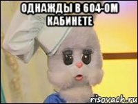 однажды в 604-ом кабинете 