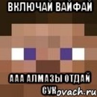 включай вайфай ааа алмазы отдай сук