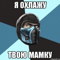 я охлажу твою мамку