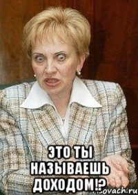  это ты называешь доходом!?