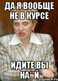 да я вообще не в курсе идите вы на**й