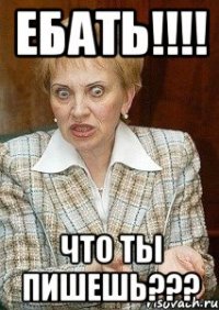 ебать!!!! что ты пишешь???