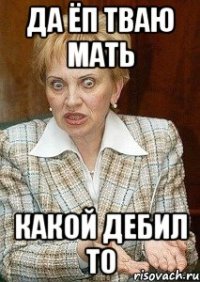 Да ёп тваю мать какой дебил то