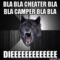 BLA BLA CHEATER BLA BLA CAMPER BLA BLA DIEEEEEEEEEEEEE