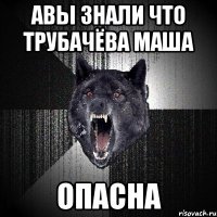 авы знали что ТРубачёва маша опасна