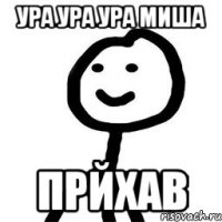 ура ура ура миша прйхав