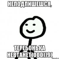 НЕПОДПИШЕШСЯ, Теребонька невтанет)000))9(