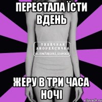 перестала їсти вдень жеру в три часа ночі