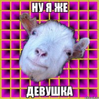 Ну я же ДЕВУШКА