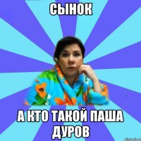 Сынок А кто такой Паша Дуров