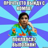 прочту ето выйду с компа! поклялся? выполняй!