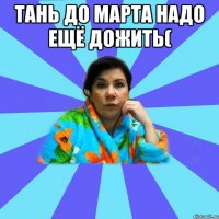 Тань до Марта надо ещё дожить( 