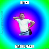 Bitch Mathe faker