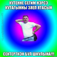 кутенне сегим нэрсэ кутагынны зяеп ятасын сектерткэн бул шкулына!!!