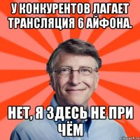 У конкурентов лагает трансляция 6 айфона. Нет, я здесь не при чём