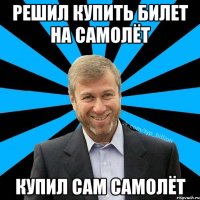 решил купить билет на самолёт купил сам самолёт