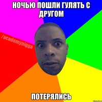 Ночью пошли гулять с другом Потерялись