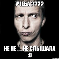 учеба ???? не не .... не слышала :D