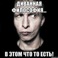 диванная философия... в этом что то есть!