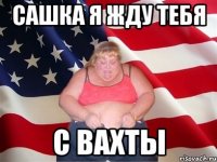 Сашка я жду тебя С вахты