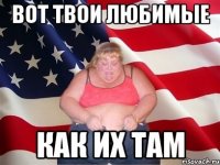 Вот твои любимые Как их там