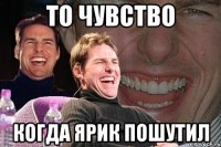 То чувство когда ярик пошутил