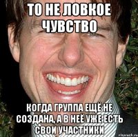 То не ловкое чувство Когда группа ещё не создана, а в неё уже есть свои участники