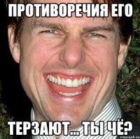 противоречия его терзают... ты чё?