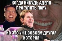 Когда нибудь Аделя прогулять пару Но это уже совсем другая история