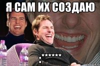 Я сам их создаю :******