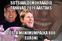 Sotsiaaldemokraadid tahavad 2019 aastaks tõsta miinimumpalka 800 euroni