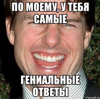 по моему, у тебя самые гениальные ответы