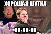 Хорошая шутка хи-хи-хи