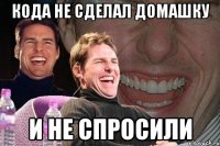 кода не сделал домашку и не спросили