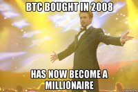 BTC bought in 2008 has now become a millionaire