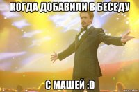 Когда добавили в беседу С Машей :D