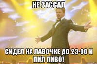 Не зассал Сидел на лавочке до 23-00 и пил пиво!