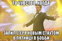 То чувство, когда Запил егеря новым стаутом в пятницу в Бобби